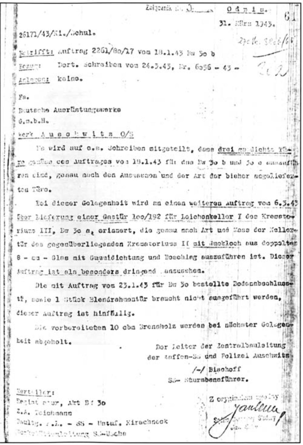  Ein Schreiben vom 31. März 1943 erinnert die Deutschen Ausrüstungswerke an eine Bestellung vom 6. März 1943 über eine Tür für das Krematorium III im Maß von 192cm mal 100cm. Das von SS-Sturmbannführer Karl Bischoff unterzeichnete Dokument verlangt ausdrücklich, dass die Tür mit einem Guckloch aus 8 mm starkem Doppelglas, Gummidichtungen und einem passenden Beschlag versehen sein soll. 
